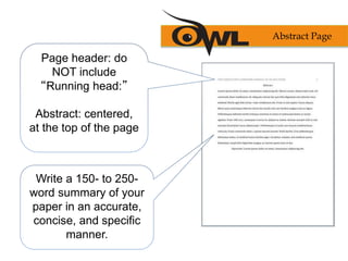 Page header: do
NOT include
“Running head:”
Abstract: centered,
at the top of the page
Write a 150- to 250-
word summary of your
paper in an accurate,
concise, and specific
manner.
Abstract Page
 