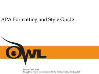 APA Formatting and Style Guide
Purdue OWL staff
Brought to you in cooperation with the Purdue Online Writing Lab
 