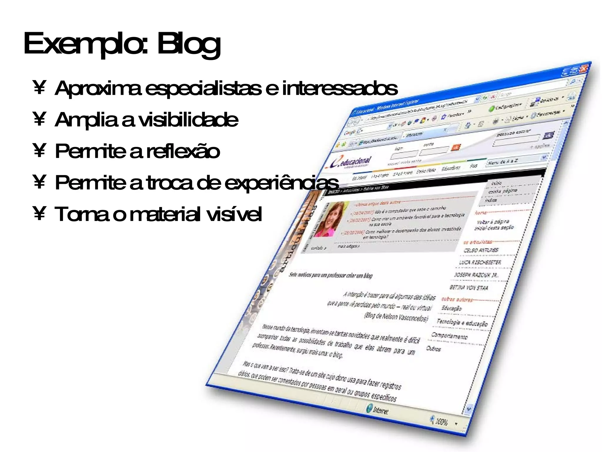 Exemplo: Blog
• Aproximaespecialistaseinteressados
• Ampliaavisibilidade
• Permiteareflexão
• Permiteatrocadeexperiências
• Tornaomaterial visível
 