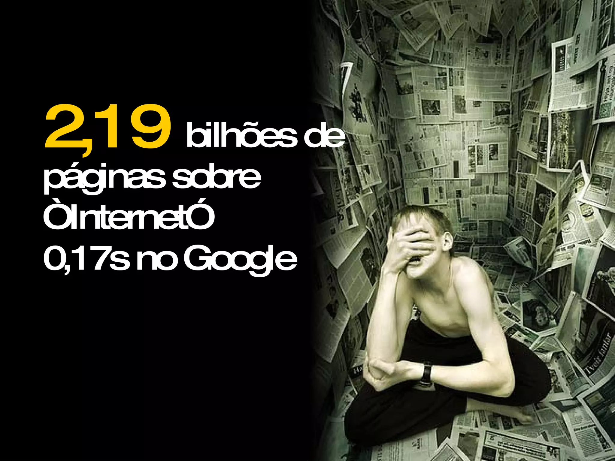 2,19 bilhõesde
páginassobre
“Internet”
0,17snoGoogle
 