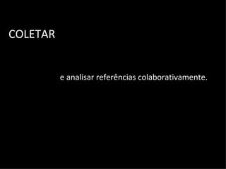 COLETAR e analisar referências colaborativamente. 