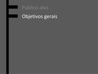 Público alvo Objetivos gerais 