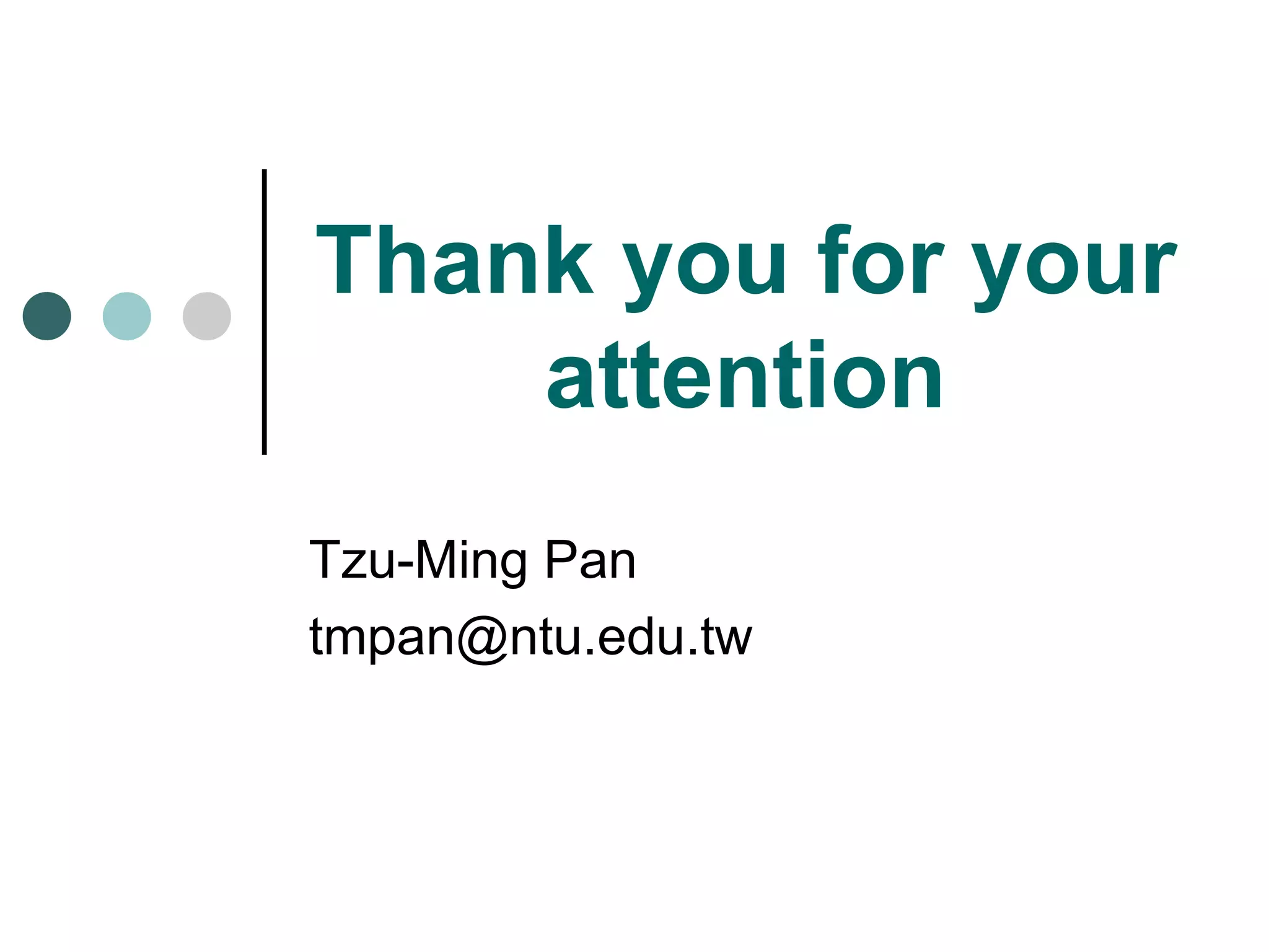 Thank you for your attention Tzu-Ming Pan [email_address] 