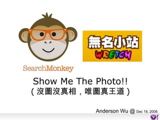 Show Me The Photo!! ( 沒圖沒真相，唯圖真王道 ) Anderson Wu @   Dec 18, 2008 