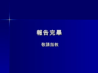 報告完畢 敬請指教 