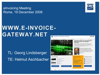 WWW.E-INVOICE-GATEWAY.NET TL: Georg Lindsberger TE: Helmut Aschbacher eInvoicing Meeting  Rome, 19 December 2008 