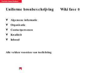 Uniforme bronbeschrijving  Wiki fase 0 Algemene informatie Organisatie Contactpersonen Kwaliteit Inhoud Alle velden voorzien van toelichting 