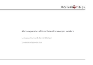 Wohnungswirtschaftliche Herausforderungen meistern


Leistungsspektrum von Dr. Schmidt & Collegen


Düsseldorf, im Dezember 2008
 