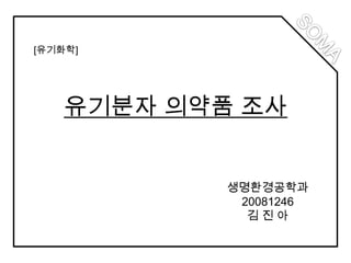 [유기화학]




    유기분자 의약품 조사


            생명환경공학과
             20081246
              김진아
 