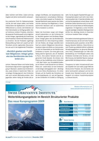 18  FOCUS

dabei natürlich nicht fehlen. Zudem wird das
Angebot seit Jahren kontinuierlich verbessert.
Aus praktischer Sicht für Selbstentscheider
und die, die mehr wissen wollen, sind hierbei
insbesondere die Applikationen und diversen
Hilfsfunktionen zu nennen, die Emittenten auf
ihren Internetseiten zur Verfügung stellen. Diese Funktionen erklären Produkte, erleichtern
die passende Produktauswahl und ermöglichen
es dem Anleger, eigenständig die Entwicklung
eines Produktes in bestimmten Marktszenarien
zu simulieren. Die den Produkten zugehörige
Risikoaufklärung findet sich sowohl auf dem
Termsheet und der ergänzenden Dokumentation wie auch in den begleitenden Produktbro-

«Rechtlich gesehen sind Zertifikate Obligationen. Anleger gehen
also das Bonitätsrisiko des Emittenten ein.»
schüren. Relevante Risiken sind hierbei häufig
Kursverluste aufgrund einer ungünstigen Bewegung im Basiswert, zweitens das Emittentenrisiko, sowie drittens in bestimmten Fällen ein
vorzeitiges Kündigungsrecht des Emittenten
oder auch viertens Wechselkursrisiken. Dem
gegenüber stehen häufig die Vorteile des je-

weiligen Zertifikates, wie beispielsweise das
Gewinnpotenzial in verschiedenen Marktszenarien, eine breite Auswahl an Produkten für
fast jede Marktsicht sowie zwischen den Zeilen,
mitunter überhaupt die Möglichkeit, in einen
bestimmten Basiswert oder ein bestimmtes
Thema investieren zu können.
Neben den Kursrisiken sorgen sich Anleger
aktuell insbesondere um das Emittentenrisiko. Rechtlich gesehen sind Zertifikate Obligationen. Anleger gehen also das Bonitätsrisiko
des Emittenten ein. Dies entspricht grundsätzlich den Risiken, die Anleger ebenfalls beim
Kauf von anderen Obligationen übernehmen.
Investoren haben eine Reihe von Instrumenten,
um sich ein Gesamtbild von der Bonität eines
Emittenten zu machen. Zum einen gibt es das
Rating externer Agenturen, wie z.B. Standard
 Poor’s. Eine weitere Variante sind die so
genannten Credit Spreads. Sie drücken eine
Prämie auf das Ausfallrisiko eines Emittenten
- i.d.R. über 5 Jahre - aus. Grundsätzlich bedeutet ein höherer Credit Spread hier ein höheres
Risiko und - soweit dieser von den Emittenten
an die Anleger weitergegeben wird – allerdings
auch eine höhere Renditechance. Ein dritter
Hinweis auf die Qualität des Schuldners ist
die Kernkapitalquote, d.h. wie viel Eigenkapital dem Emittenten im Ernstfall zur Verfügung

steht. Da die jüngsten Kapitalerhöhungen und
Finanzspritzen jedoch noch nicht in den Unternehmenszahlen des 3. Quartals enthalten sind
und die Kernkapitalquote anhand dieser veröffentlichten Zahlen berechnet wird, ist man hier
derzeit noch auf die Arbeit von Aktienanalysten
angewiesen. Im Gegensatz zu einer Einschätzung der jeweiligen (impliziten) Staatsgarantien
dürften hier allerdings bereits im Dezember
und Januar messbare Daten vorliegen.
Eine weitere entscheidungsrelevante Grösse im
Investmentprozess, bei der sich hohe Transparenzstandards positiv auswirken, ist die Offenlegung relevanter Gebühren. Diese können je
nach Produkt grundsätzlich jährlich anfallende
Verwaltungsgebühren (so genannte Management Fees), Zinsbelastungen (im Falle einer
Bereitstellung von Fremdkapital seitens des
Emittenten innerhalb einer Struktur, z.B. bei
Mini-Futures), die Geld-Brief Spanne sowie gegebenenfalls Vertriebsprovisionen umfassen.
Transparenz ist neben Innovationskraft einer
der Eckpfeiler der noch relativ jungen Welt der
Strukturierten Produkte. Sie wird bereits seit
Jahren kontinuierlich verbessert und hat mittlerweile einen Standard erreicht, der keinen
Vergleich mit anderen Investmentprodukten
zu scheuen braucht.

Anzeige

Weitere Informationen auf
www.swissderivativeinstitute.ch
Frühlings-Seminar

Weiterbildungsangebote im Bereich Strukturierter Produkte
Das neue Kursprogramm 2009

Sommer-Seminar

Basis-Seminar
2. März 2009
3. März 2009

Winter-Seminar

Montag
Dienstag

Frühlings-Seminar
Frühlings-Seminar

Montag
Dienstag

11. Mai 2009
12. Mai 2009

Sommer-Seminar
Sommer-Seminar

Montag
Dienstag

6. Juli 2009
7. Juli 2009

Herbst-Seminar

Montag
Dienstag

26. Oktober 2009
27. Oktober 2009

Frühlings-Seminar

Montag
Dienstag
Mittwoch

27. April 2009
28. April 2009
29. April 2009

Herbst-Seminar

Montag
Dienstag
Mittwoch

14. September 2009
15. September 2009
16. September 2009

Master-Seminar

dp payoff all about derivative investments | Dezember 2008

 