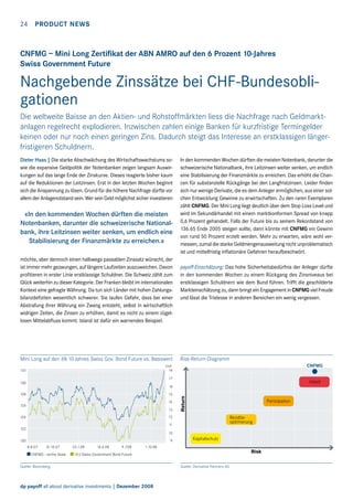 24  Product news

CNFMG – Mini Long Zertifikat der ABN AMRO auf den 6 Prozent 10-Jahres
Swiss Government Future

Nachgebende Zinssätze bei CHF-Bundesobligationen
Die weltweite Baisse an den Aktien- und Rohstoffmärkten liess die Nachfrage nach Geldmarktanlagen regelrecht explodieren. Inzwischen zahlen einige Banken für kurzfristige Termingelder
keinen oder nur noch einen geringen Zins. Dadurch steigt das Interesse an erstklassigen längerfristigeren Schuldnern.
Dieter Haas | Die starke Abschwächung des Wirtschaftswachstums sowie die expansive Geldpolitik der Notenbanken zeigen langsam Auswirkungen auf das lange Ende der Zinskurve. Dieses reagierte bisher kaum
auf die Reduktionen der Leitzinsen. Erst in den letzten Wochen beginnt
sich die Anspannung zu lösen. Grund für die höhere Nachfrage dürfte vor
allem der Anlagenotstand sein. Wer sein Geld möglichst sicher investieren

«In den kommenden Wochen dürften die meisten
Notenbanken, darunter die schweizerische Nationalbank, ihre Leitzinsen weiter senken, um endlich eine
Stabilisierung der Finanzmärkte zu erreichen.»
möchte, aber dennoch einen halbwegs passablen Zinssatz wünscht, der
ist immer mehr gezwungen, auf längere Laufzeiten auszuweichen. Davon
profitieren in erster Linie erstklassige Schuldner. Die Schweiz zählt zum
Glück weiterhin zu dieser Kategorie. Der Franken bleibt im internationalen
Kontext eine gefragte Währung. Da tun sich Länder mit hohen Zahlungsbilanzdefiziten wesentlich schwerer. Sie laufen Gefahr, dass bei einer
Abstrafung ihrer Währung ein Zwang entsteht, selbst in wirtschaftlich
widrigen Zeiten, die Zinsen zu erhöhen, damit es nicht zu einem zügellosen Mittelabfluss kommt. Island ist dafür ein warnendes Beispiel.

Mini Long  auf den 6% 10-Jahres Swiss Gov. Bond Future vs. Basiswert

In den kommenden Wochen dürften die meisten Notenbank, darunter die
schweizerische Nationalbank, ihre Leitzinsen weiter senken, um endlich
eine Stabilisierung der Finanzmärkte zu erreichen. Das erhöht die Chancen für substanzielle Rückgänge bei den Langfristzinsen. Leider finden
sich nur wenige Derivate, die es dem Anleger ermöglichen, aus einer solchen Entwicklung Gewinne zu erwirtschaften. Zu den raren Exemplaren
zählt CNFMG. Der Mini Long liegt deutlich über dem Stop Loss Level und
wird im Sekundärhandel mit einem marktkonformen Spread von knapp
0,6 Prozent gehandelt. Falls der Future bis zu seinem Rekordstand von
136.65 Ende 2005 steigen sollte, dann könnte mit CNFMG ein Gewinn
von rund 50 Prozent erzielt werden. Mehr zu erwarten, wäre wohl vermessen, zumal die starke Geldmengenausweitung nicht unproblematisch
ist und mittelfristig inflationäre Gefahren heraufbeschwört.
payoff-Einschätzung: Das hohe Sicherheitsbedürfnis der Anleger dürfte
in den kommenden Wochen zu einem Rückgang des Zinsniveaus bei
erstklassigen Schuldnern wie dem Bund führen. Trifft die geschilderte
Markteinschätzung zu, dann bringt ein Engagement in CNFMG viel Freude
und lässt die Tristesse in anderen Bereichen ein wenig vergessen.

Risk-Return-Diagramm
CNFMG

CHF
18

132

17
130

Hebel

128

15
14

126

13

Return

16

Partizipation
Renditeoptimierung

12

124

11

122

10
9

120
8.8.07

31.10.07

CNFMG - rechte Skala

23.1.08

16.4.08

9.7.08

Kapitalschutz

1.10.08

Risk

10-J Swiss Government Bond Future

Quelle: Bloomberg

dp payoff all about derivative investments | Dezember 2008

Quelle: Derivative Partners AG

 