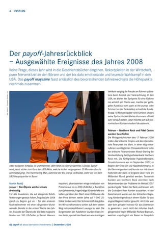 4  FOCUS

Der payoff-Jahresrückblick
– Ausgewählte Ereignisse des Jahres 2008
Keine Frage, dieses Jahr wird in die Geschichtsbücher eingehen. Rekordpleiten in der Wirtschaft,
purer Nervenkitzel an den Börsen und der bis dato emotionalste und teuerste Wahlkampf in den
USA. Das payoff magazine fasst anlässlich des bevorstehenden Jahreswechsels die Höhepunkte
nochmals zusammen.
Bild: Marco C. Deppeler (format-c.ch)

Vehikeln verging die Freude am Fahren spätestens beim Anblick der Tankrechnung. In den
USA, wo bisher der Spritpreis für eine Gallone
nie wirklich ein Thema war, machte der geflügelte Ausdruck vom «pain at the pump» («der
Schmerz an der Tankstelle») schnell die Runde.
Knapp 10 Monate später wird General Motors
seine Spritschlucker-Marke «Hummer» offiziell
zum Verkauf stellen. «Man möchte sich auf ökonomischere Konzernmarken fokussieren».

«Wer zwischen Amboss ist und Hammer, dem fehlt es nicht an Jammer.» Dieses Sprichwort passt sicher zum Kurs der UBS-Aktie, welche in den vergangenen 12 Monaten durchs
Jammertal ging. The Hammering Man, während der EM oranje verkleidet, steht vor vor dem
UBS-Hauptquartier in Basel.
Martin Raab|
Januar – Der Ölpreis wird erstmals
dreistellig
Für alle Investoren, die auf steigende RohölNotierungen gesetzt haben, fing das Jahr 2008
gleich zu Beginn gut an – für alle anderen
Marktteilnehmer mit eher hängenden Mundwinkeln. Bereits in der ersten Woche des Jahres knackte der Ölpreis die bis dato magische
Marke von 100 US-Dollar je Barrel. Hiervon

inspiriert, phantasierten einige Analysten von
Preisniveaus bis zu 200 US-Dollar je Barrel bis
zum Jahresende, fragwürdige Börsenbriefe orakelten gar über den Start einer Öl-Hausse die
den Preis binnen zweier Jahre auf 1‘000 USDollar treiben wird. Der Schmierstoff des globalen Wirtschaftsmotors schien auf dem besten
Weg zum unbezahlbaren Luxusgut zu sein. Die
Sorgenfalten der Autofahrer wurden indes immer tiefer, speziell den Besitzern von durstigen

dp payoff all about derivative investments | Dezember 2008

Februar – Northern Rock und Fidel Castro
werden Geschichte
Die Mittagsnachrichten des 17. Februar 2008
trafen das britische Empire und die internationale Finanzwelt ins Mark. In einer eilig einberufenen sonntäglichen Pressekonferenz teilte
der britische Finanzminister Alistair Darling die
Verstaatlichung der Hypothekenbank Northern
Rock mit. Die fünftgrösste Hypothekenbank
Grossbritanniens war im September 2007, zu
Beginn der Krise am US-Hypothekenmarkt, in
die Klemme geraten und konnte nur mit einem
Notkredit der Bank of England über rund 25
Milliarden Pfund gerettet werden. Tausende
Kunden von Northern Rock stürmten nach
Bekanntwerden der Probleme im Herbst 2007
panikartig die Filialen der Bank und liessen sich
die Guthaben ihrer Konten auszahlen. In der
Zwischenzeit wurde von der britischen Regierung händeringend nach einem Käufer für das
angeschlagene Institut gesucht. Am Ende war
aber kein privater Investor für das Abenteuer
zu gewinnen – auch nicht der mitunter draufgängerische Virgin-Milliardär Richard Branson,
welcher ursprünglich als Bieter im Gespräch

 