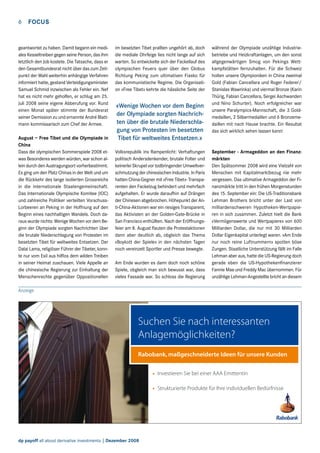 6  FOCUS

geantwortet zu haben. Damit begann ein mediales Kesseltreiben gegen seine Person, das ihm
letztlich den Job kostete. Die Tatsache, dass er
den Gesamtbundesrat nicht über das zum Zeitpunkt der Wahl weiterhin anhängige Verfahren
informiert hatte, gestand Verteidigungsminister
Samuel Schmid inzwischen als Fehler ein. Nef
hat es nicht mehr geholfen, er schlug am 25.
Juli 2008 seine eigene Abberufung vor. Rund
einen Monat später stimmte der Bundesrat
seiner Demission zu und ernannte André Blattmann kommissarisch zum Chef der Armee.
August – Free Tibet und die Olympiade in
China
Dass die olympischen Sommerspiele 2008 etwas Besonderes werden würden, war schon allein durch den Austragungsort vorherbestimmt.
Es ging um den Platz Chinas in der Welt und um
die Rückkehr des lange isolierten Grossreichs
in die internationale Staatengemeinschaft.
Das Internationale Olympische Komitee (IOC)
und zahlreiche Politiker verteilten VorschussLorbeeren an Peking in der Hoffnung auf den
Beginn eines nachhaltigen Wandels. Doch daraus wurde nichts: Wenige Wochen vor dem Beginn der Olympiade sorgten Nachrichten über
die brutale Niederschlagung von Protesten im
besetzten Tibet für weltweites Entsetzen. Der
Dalai Lama, religiöser Führer der Tibeter, konnte nur vom Exil aus hilflos dem wilden Treiben
in seiner Heimat zuschauen. Viele Appelle an
die chinesische Regierung zur Einhaltung der
Menschenrechte gegenüber Oppositionellen

im besetzten Tibet prallten ungehört ab, doch
die mediale Ohrfeige lies nicht lange auf sich
warten. So entwickelte sich der Fackellauf des
olympischen Feuers quer über den Globus
Richtung Peking zum ultimativen Fiasko für
das kommunistische Regime. Die Organisation «Free Tibet» kehrte die hässliche Seite der

«Wenige Wochen vor dem Beginn
der Olympiade sorgten Nachrichten über die brutale Niederschlagung von Protesten im besetzten
Tibet für weltweites Entsetzen.»
Volksrepublik ins Rampenlicht: Verhaftungen
politisch Andersdenkender, brutale Folter und
keinerlei Skrupel vor todbringender Umweltverschmutzung der chinesischen Industrie. In Paris
hatten China-Gegner mit «Free Tibet»- Transparenten den Fackelzug behindert und mehrfach
aufgehalten. Er wurde daraufhin auf Drängen
der Chinesen abgebrochen. Höhepunkt der Anti-China-Aktionen war ein riesiges Transparent,
das Aktivisten an der Golden-Gate-Brücke in
San Francisco enthüllten. Nach der Eröffnungsfeier am 8. August flauten die Protestaktionen
dann aber deutlich ab, obgleich das Thema
«Boykott der Spiele» in den nächsten Tagen
noch vereinzelt Sportler und Presse bewegte.
Am Ende wurden es dann doch noch schöne
Spiele, obgleich man sich bewusst war, dass
vieles Fassade war. So schloss die Regierung

während der Olympiade unzählige Industriebetriebe und Heizkraftanlagen, um den sonst
allgegenwärtigen Smog von Pekings Wettkampfstätten fernzuhalten. Für die Schweiz
holten unsere Olympioniken in China zweimal
Gold (Fabian Cancellara und Roger Federer/
Stanislas Wawrinka) und viermal Bronze (Karin
Thürig, Fabian Cancellara, Sergei Aschwanden
und Nino Schurter). Noch erfolgreicher war
unsere Paralympics-Mannschaft, die 3 Goldmedaillen, 2 Silbermedaillen und 6 Bronzemedaillen mit nach Hause brachte. Ein Resultat
das sich wirklich sehen lassen kann!

September - Armageddon an den Finanzmärkten
Den Spätsommer 2008 wird eine Vielzahl von
Menschen mit Kapitalmarktbezug nie mehr
vergessen. Das ultimative Armageddon der Finanzmärkte tritt in den frühen Morgenstunden
des 15. September ein: Die US-Traditionsbank
Lehman Brothers bricht unter der Last von
milliardenschweren Hypotheken-Wertpapieren in sich zusammen. Zuletzt hielt die Bank
«Vermögenswerte und Wertpapiere» von 600
Milliarden Dollar, die nur mit 30 Milliarden
Dollar Eigenkapital unterlegt waren. «Am Ende
nur noch reine Luftnummern» spotten böse
Zungen. Staatliche Unterstützung fällt im Falle
Lehman aber aus, hatte die US-Regierung doch
gerade eben die US-Hypothekenfinanzierer
Fannie Mae und Freddy Mac übernommen. Für
unzählige Lehman-Angestellte bricht an diesem

Anzeige

Suchen Sie nach interessanten
Anlagemöglichkeiten?
Rabobank, maßgeschneiderte Ideen für unsere Kunden
Investieren Sie bei einer AAA Emittentin
Strukturierte Produkte für Ihre individuellen Bedürfnisse

dp payoff all about derivative investments | Dezember 2008

 