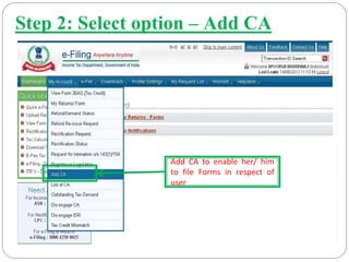 Step 2: Select option – Add CA
Add  CA  to  enable  her/  him 
to  file  Forms  in  respect  of 
user
 