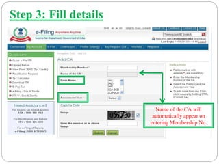 Step 3: Fill details
Name of the CA will
automatically appear on
entering Membership No.
 