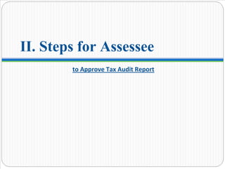 II. Steps for Assessee
to Approve Tax Audit Report
 