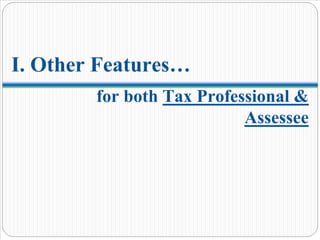 I. Other Features…
for both Tax Professional &
Assessee
 