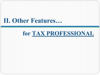 II. Other Features…
for TAX PROFESSIONAL
 