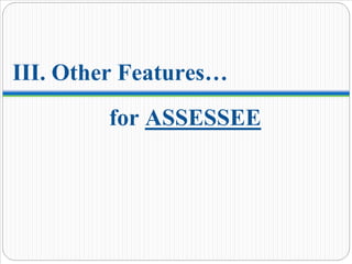 III. Other Features…
for ASSESSEE
 