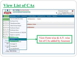 View List of CAs
View Form wise & A.Y. wise
list of CAs added by Assessee
 