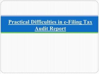 Practical Difficulties in e-Filing Tax
Audit Report
 