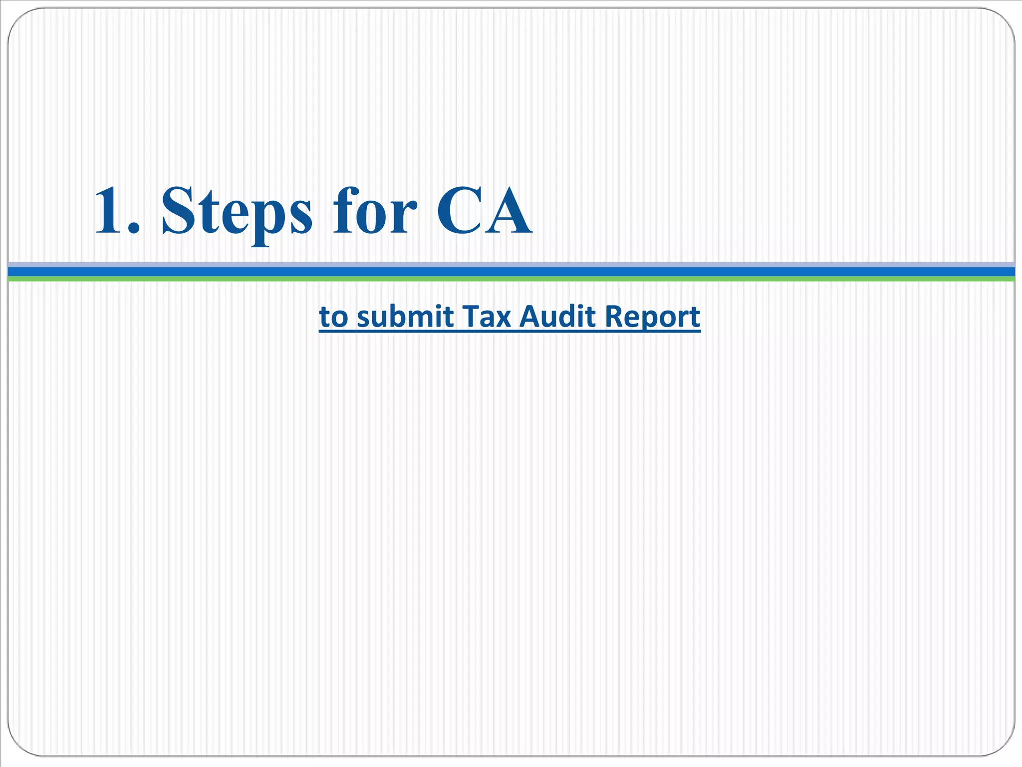 1. Steps for CA
to submit Tax Audit Report
 