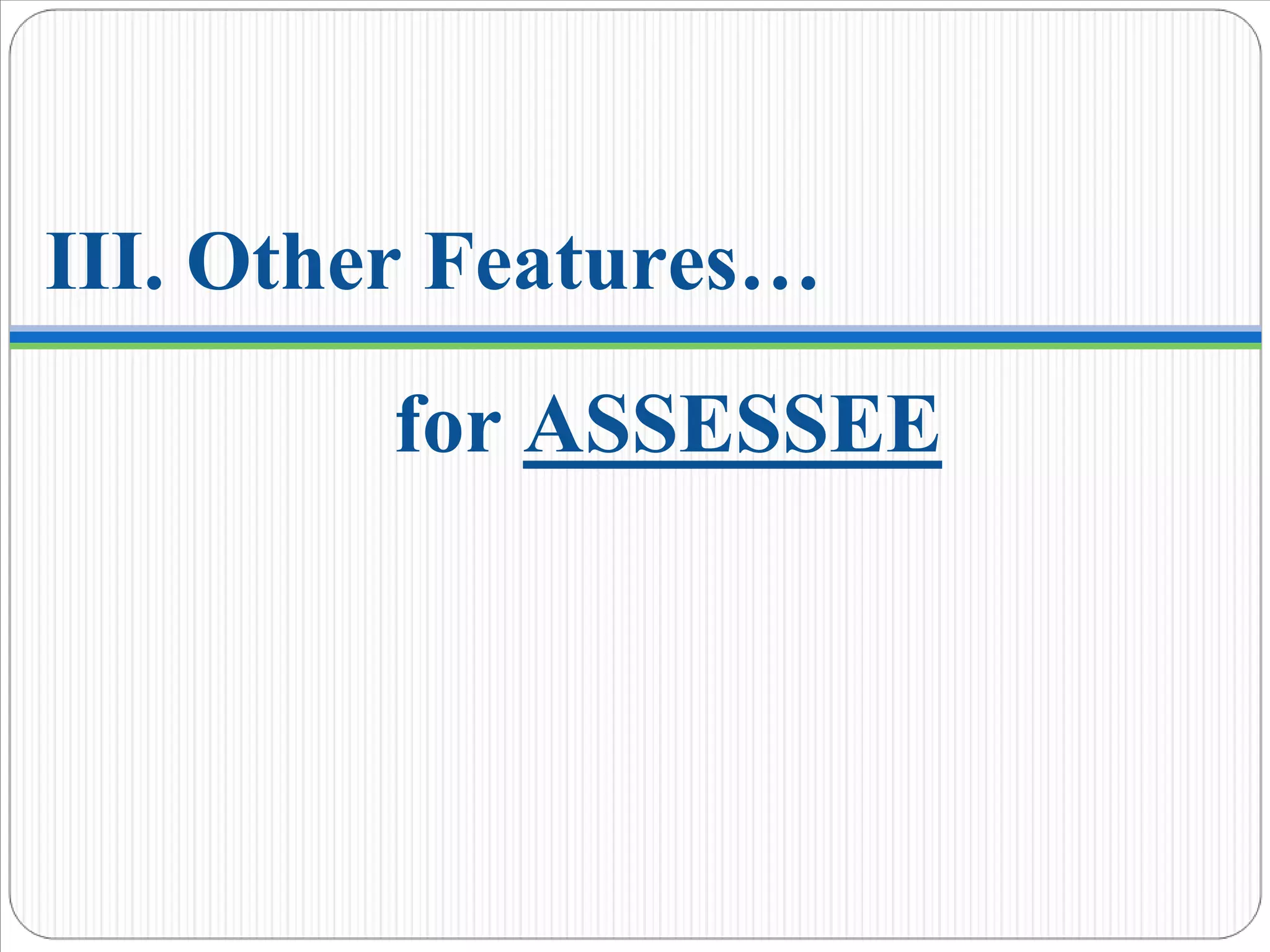 III. Other Features…
for ASSESSEE
 