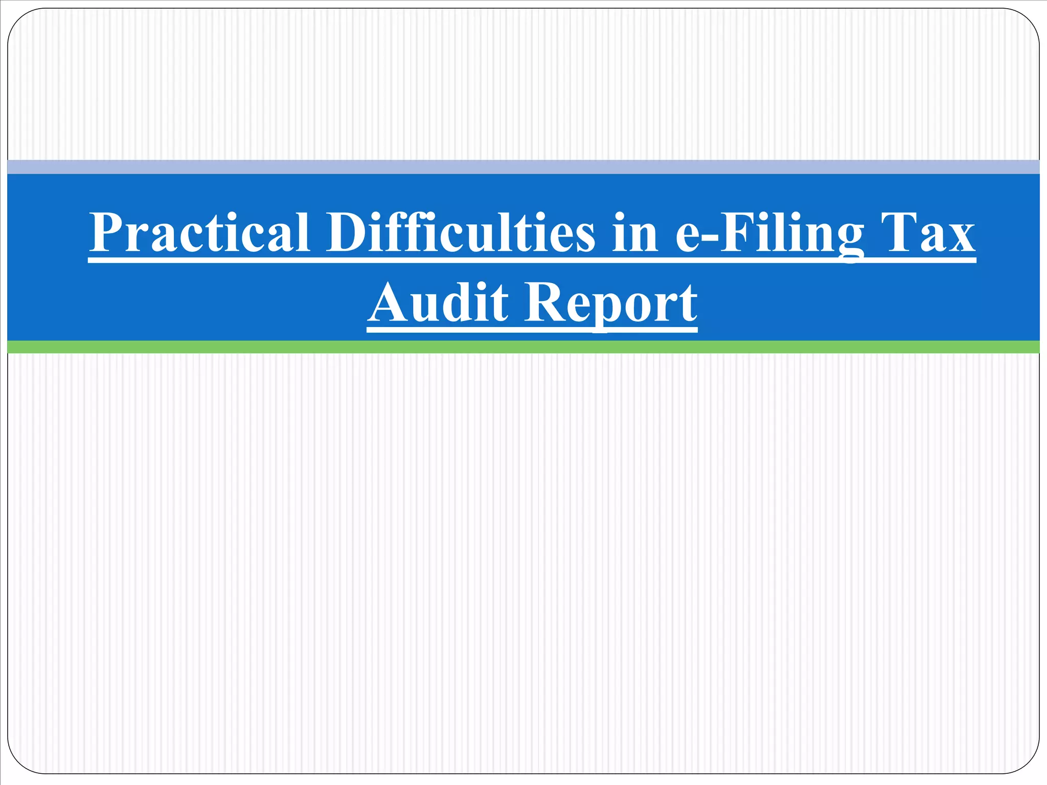 Practical Difficulties in e-Filing Tax
Audit Report
 