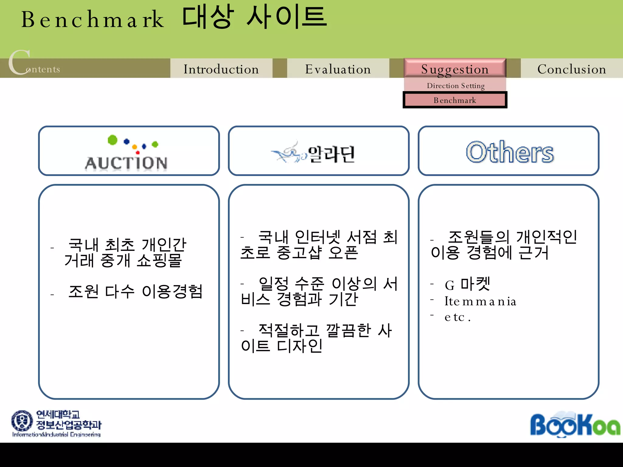 Benchmark  대상 사이트 -  국내 최초 개인간  거래 중개 쇼핑몰 -  조원 다수 이용경험 국내 인터넷 서점 최초로 중고샵 오픈 일정 수준 이상의 서비스 경험과 기간 적절하고 깔끔한 사이트 디자인 -  조원들의 개인적인 이용 경험에 근거 G 마켓 Itemmania  etc. 