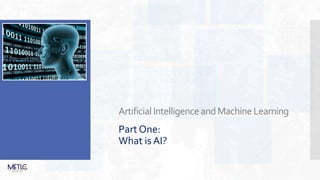 ArtificialIntelligenceandMachineLearning
Part One:
What is AI?
 