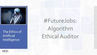 The Ethics of
Artificial
Intelligence
#FutureJobs:
Algorithm
Ethical Auditor
 