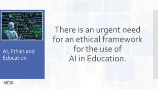 AI, Ethics and
Education
There is an urgent need
for an ethical framework
for the use of
AI in Education.
 