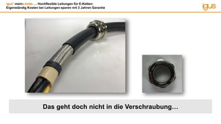 igus®
meine-kette … Hochflexible Leitungen für E-Ketten:
Eigenständig Kosten bei Leitungen sparen mit 3 Jahren Garantie
Das geht doch nicht in die Verschraubung…
 