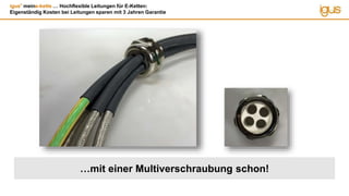 igus®
meine-kette … Hochflexible Leitungen für E-Ketten:
Eigenständig Kosten bei Leitungen sparen mit 3 Jahren Garantie
…mit einer Multiverschraubung schon!
 