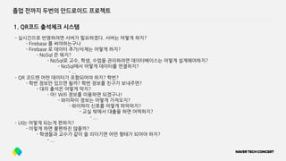 - 실시간으로 반영하려면 서버가 필요하겠다. 서버는 어떻게 하지?
- Firebase 를 써야하는구나
- Firebase 로 데이터 추가/삭제는 어떻게 하지?
- NoSql 은 뭐지?
- NoSql로 교수, 학생, 수업을 관리하려면 데이터베이스는 어떻게 설계해야하지?
- NoSql에서 어떻게 데이터를 연결하지?
- ...
- QR 코드엔 어떤 데이터가 포함되어야 하지? 학번?
- 학번 정보만 있으면 될까? 학번 정보를 친구가 보내주면?
- 대리 출석은 어떻게 막지?
- 아! Wifi 정보를 이용하면 되겠구나!
- 와이파이 정보는 어떻게 가져오지?
- 와이파이 신호를 어떻게 파악하지?
- 교실 밖에서 대출을 하면 어떡하지?
- ...
- UI는 어떻게 되는게 편하지?
- 이렇게 하면 불편하진 않을까?
- 학생들과 교수가 같이 쓸 리더기면 어떤 형태가 되어야 하지?
- ...
1. QR코드 출석체크 시스템
졸업 전까지 두번의 안드로이드 프로젝트
 