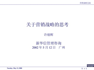 关于营销战略的思考 许朝辉 新华信管理咨询 2002 年 5 月 12 日  广州 