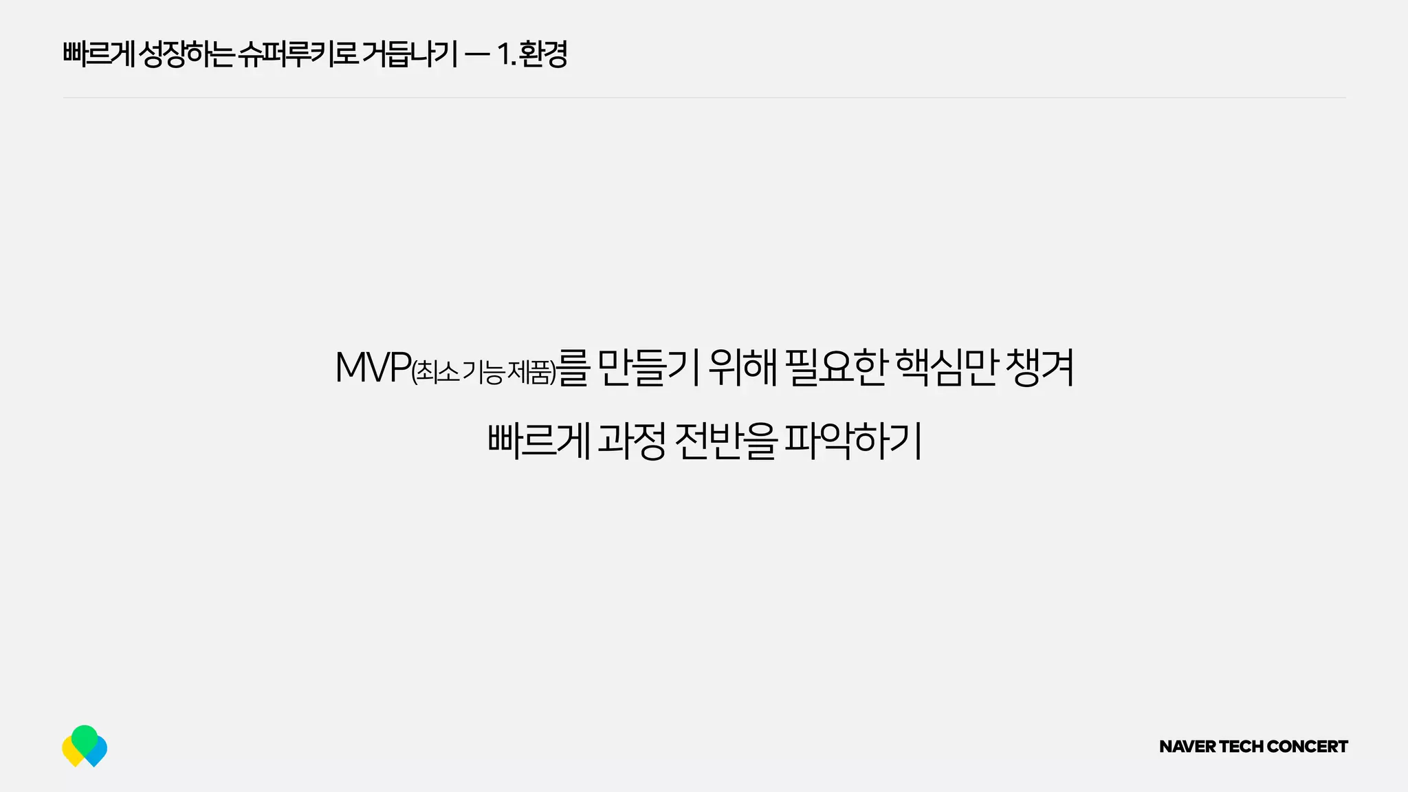 빠르게성장하는슈퍼루키로거듭나기 — 1.환경
MVP(최소기능제품)를만들기위해필요한핵심만챙겨
빠르게과정전반을파악하기
 