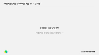 빠르게성장하는슈퍼루키로거듭나기 — 2.리뷰
CODE REVIEW
‘나를키운건팔할이코드리뷰였다…’
 