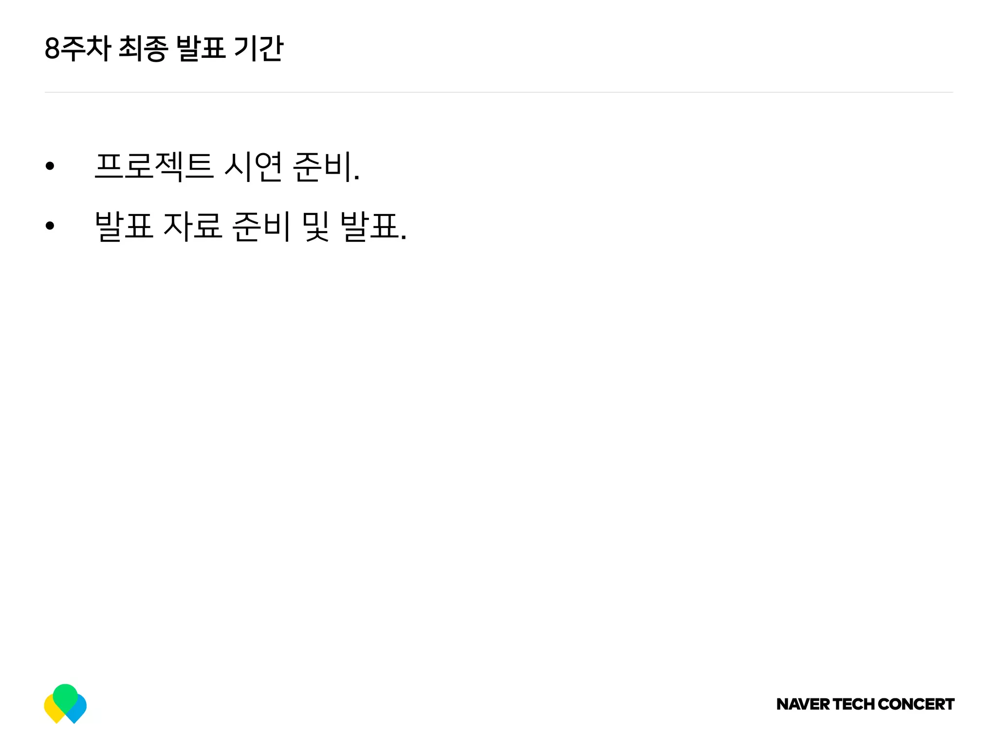 8주차 최종 발표 기간
• 프로젝트 시연 준비.
• 발표 자료 준비 및 발표.
 