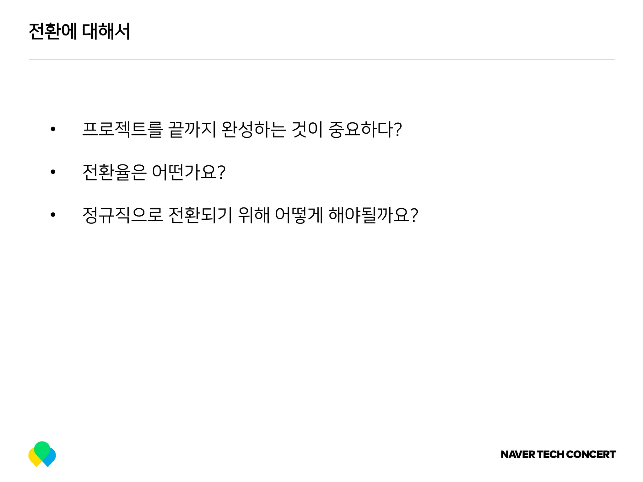 전환에 대해서
• 프로젝트를 끝까지 완성하는 것이 중요하다?
• 전환율은 어떤가요?
• 정규직으로 전환되기 위해 어떻게 해야될까요?
 