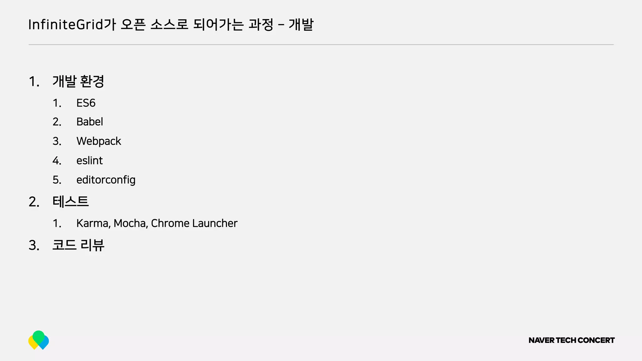 InfiniteGrid가 오픈 소스로 되어가는 과정 ­ 개발
1. 개발 환경
1. ES6
2. Babel
3. Webpack
4. eslint
5. editorconfig
2. 테스트
1. Karma, Mocha, Chrome Launcher
3. 코드 리뷰
 