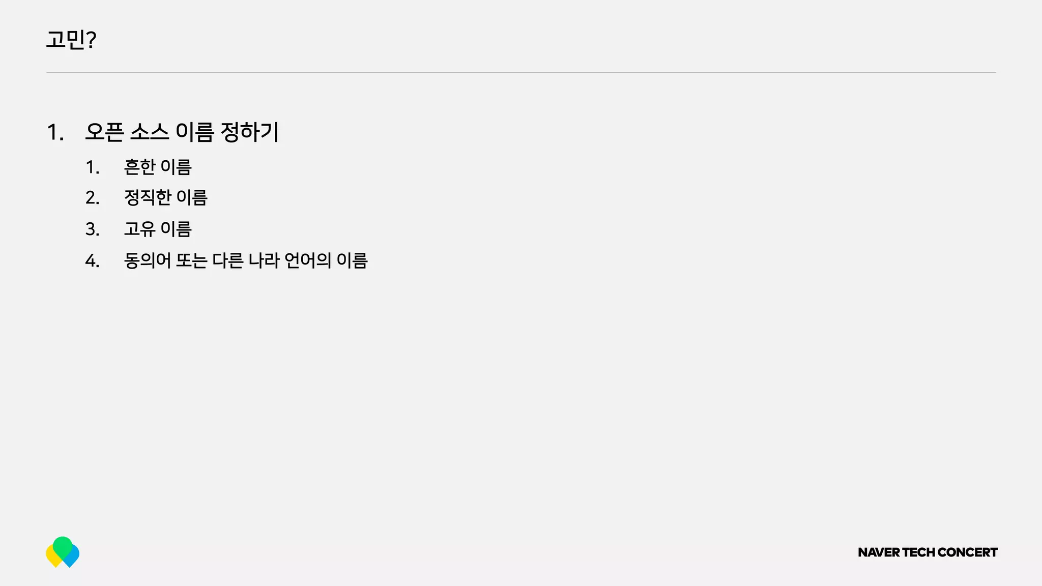 고민?
1. 오픈 소스 이름 정하기
1. 흔한 이름
2. 정직한 이름
3. 고유 이름
4. 동의어 또는 다른 나라 언어의 이름
 