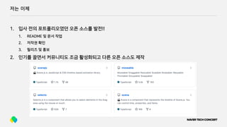 저는 이제
1. 입사 전의 포트폴리오였던 오픈 소스를 발전!!
1. README 및 문서 작업
2. 저작권 확인
3. 릴리즈 및 홍보
2. 인기를 끌면서 커뮤니티도 조금 활성화되고 다른 오픈 소스도 제작
 
