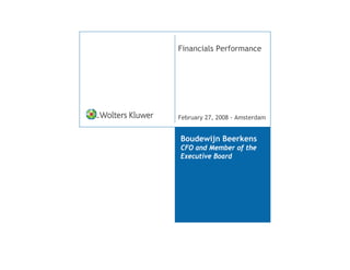 Financials Performance




February 27, 2008 - Amsterdam


Boudewijn Beerkens
CFO and Member of the
Executive Board
 
