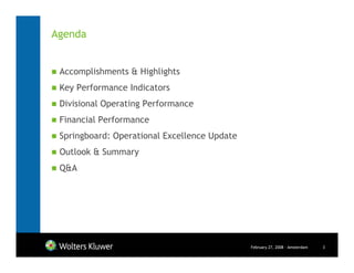 Agenda


 Accomplishments & Highlights
 Key Performance Indicators
 Divisional Operating Performance
 Financial Performance
 Springboard: Operational Excellence Update
 Outlook & Summary
 Q&A




                                              February 27, 2008 - Amsterdam   3
 