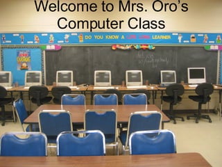 Welcome to Mrs. Oro’s Computer Class 