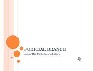 JUDICIAL BRANCH a.k.a. The National Judiciary 