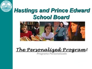 Hastings and Prince EdwardHastings and Prince Edward
School BoardSchool Board
The Personalized Program!
Programa Personalizado
 