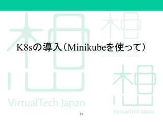 K8sの導入（Minikubeを使って）
19
 