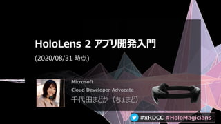 #xRDCC #HoloMagicians#xRDCC #HoloMagicians
HoloLens 2 アプリ開発入門
(2020/08/31 時点)
Microsoft
Cloud Developer Advocate
千代田まどか（ちょまど）
 